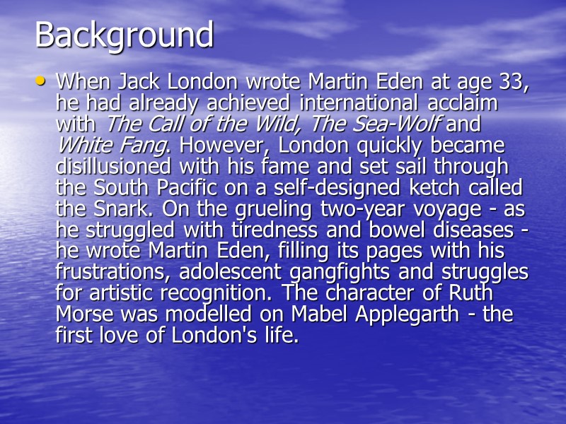 Background  When Jack London wrote Martin Eden at age 33, he had already